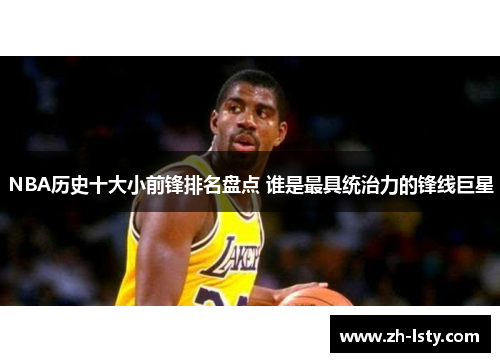 NBA历史十大小前锋排名盘点 谁是最具统治力的锋线巨星