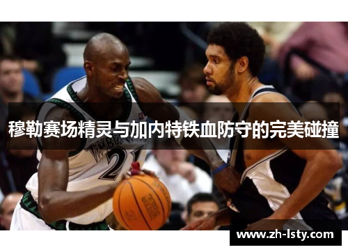 穆勒赛场精灵与加内特铁血防守的完美碰撞